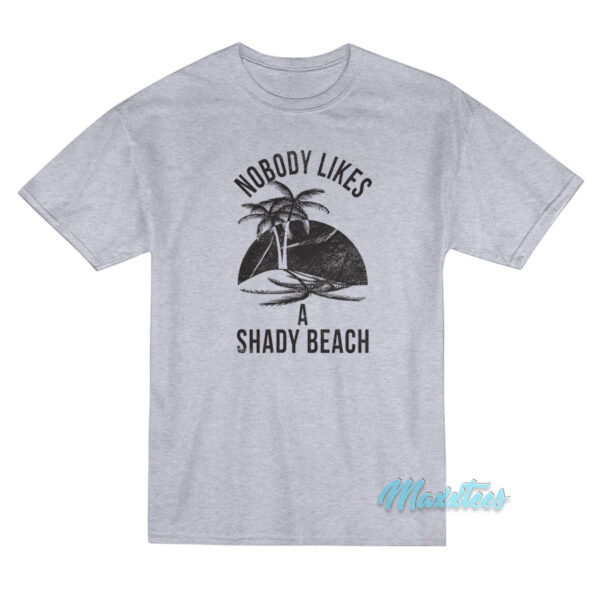 Nobody Likes A Shady Beach T-Shirt