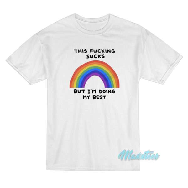 This Fucking Sucks But I'm Doing My Best Rainbow T-Shirt