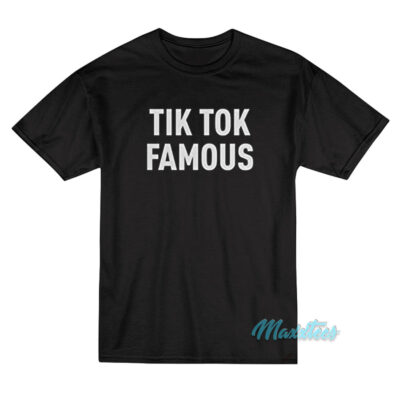 Tik Tok Famous T-Shirt - For Men or Women - Maxxtees.com