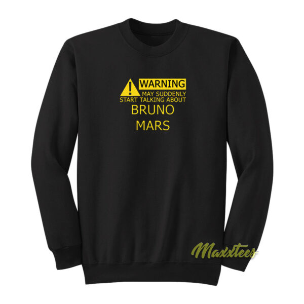 Warning May Suddenly Start Talking Bruno Mars Sweatshirt