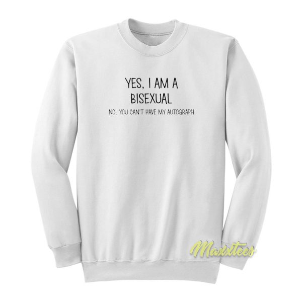 Yes I Am A Bisexual No You Can't Have Sweatshirt