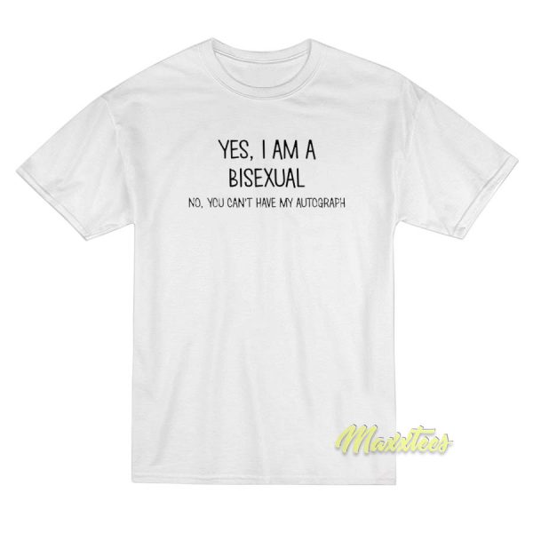 Yes I Am A Bisexual No You Can't Have T-Shirt