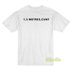 1.5 Metres Cunt T-Shirt