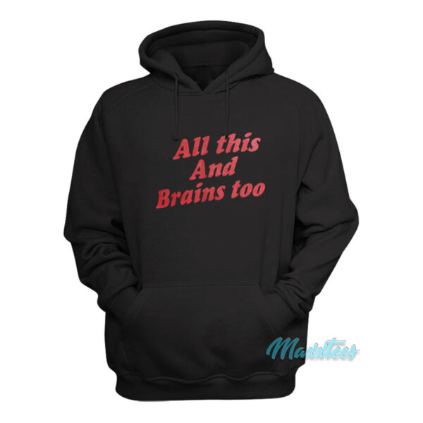 All This And Brains Too Hoodie