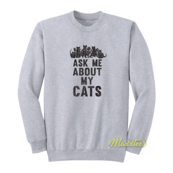 Ask Me About My Cats Sweatshirt