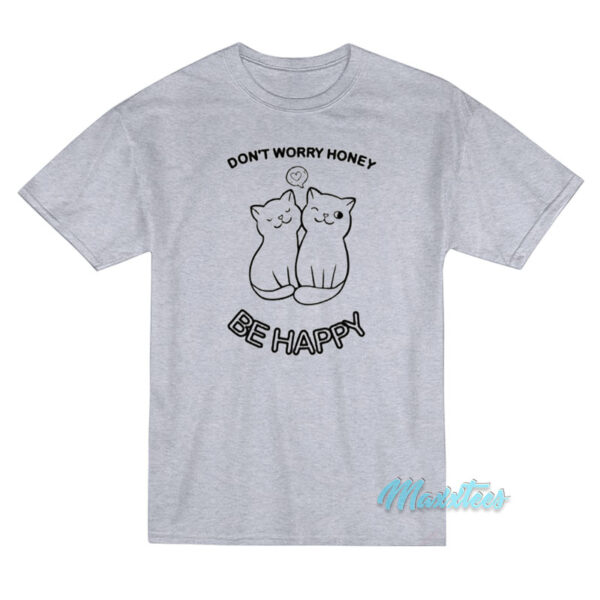 Don't Worry Honey Be Happy Cat T-Shirt