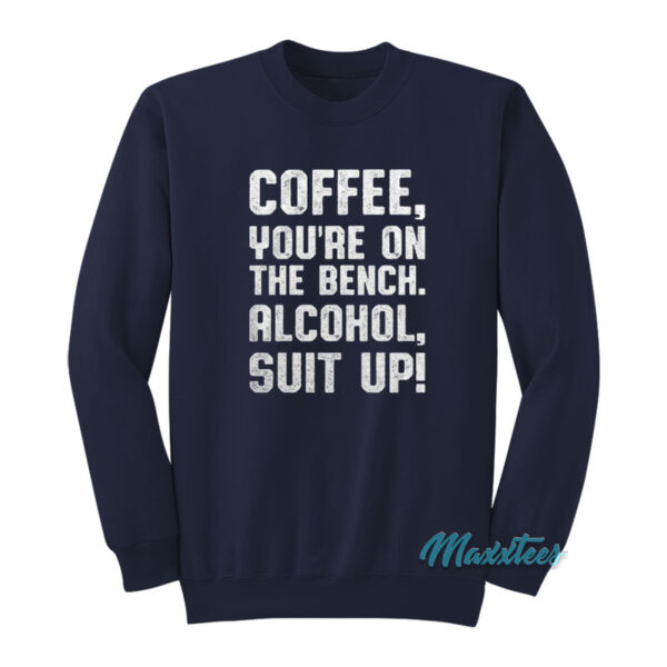 Coffee You're On The Bench Alcohol Suit Up Sweatshirt