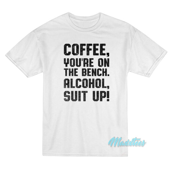 Coffee You're On The Bench Alcohol Suit Up T-Shirt