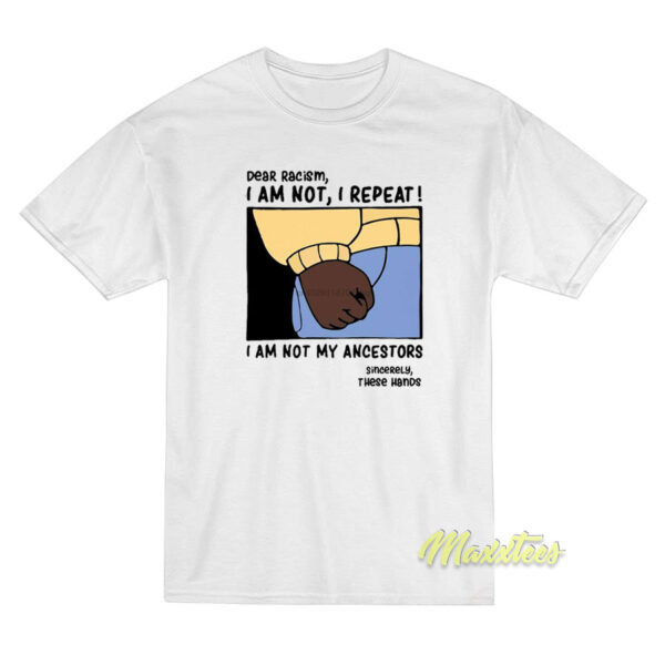Dear Racism I Am Not My Ancestors T-Shirt