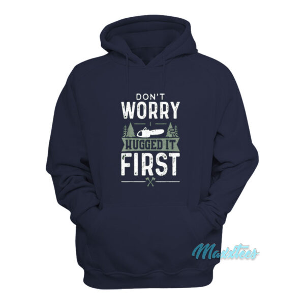 Don't Worry I Hugged It First Woodworker Hoodie