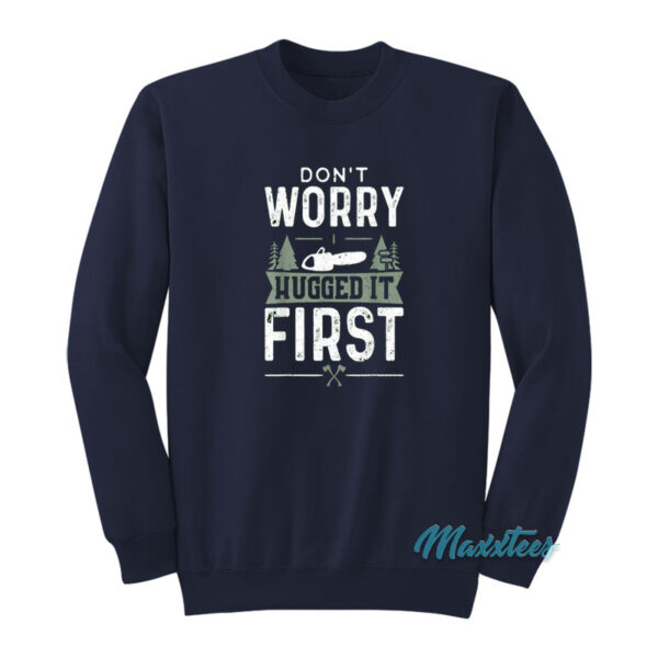 Don't Worry I Hugged It First Woodworker Sweatshirt