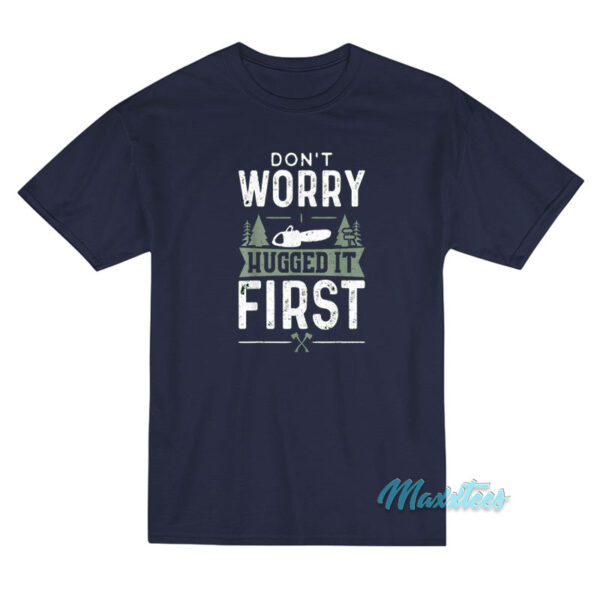 Don't Worry I Hugged It First Woodworker T-Shirt