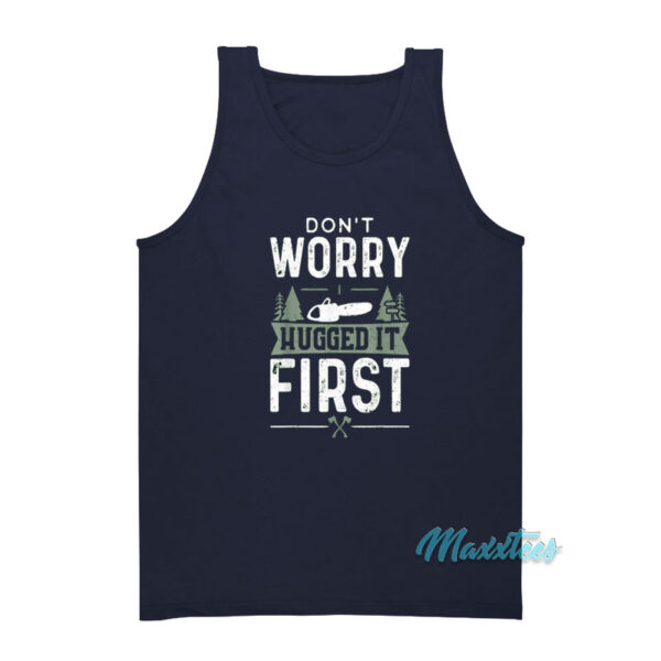 Don't Worry I Hugged It First Woodworker Tank Top