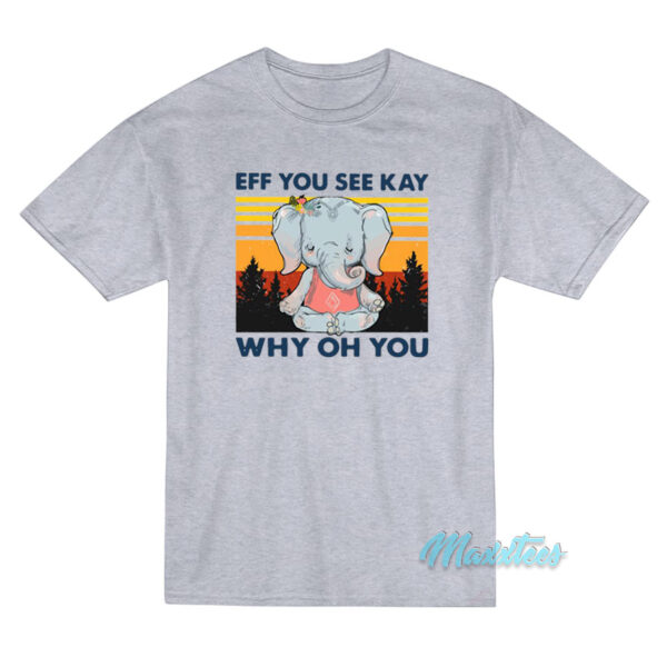 Elephant Yoga Eff You See Kay Why Oh You T-Shirt
