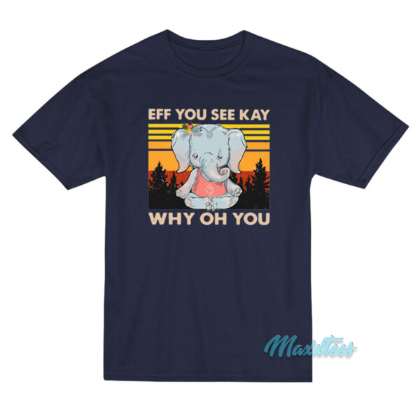 Elephant Yoga Eff You See Kay Why Oh You T-Shirt