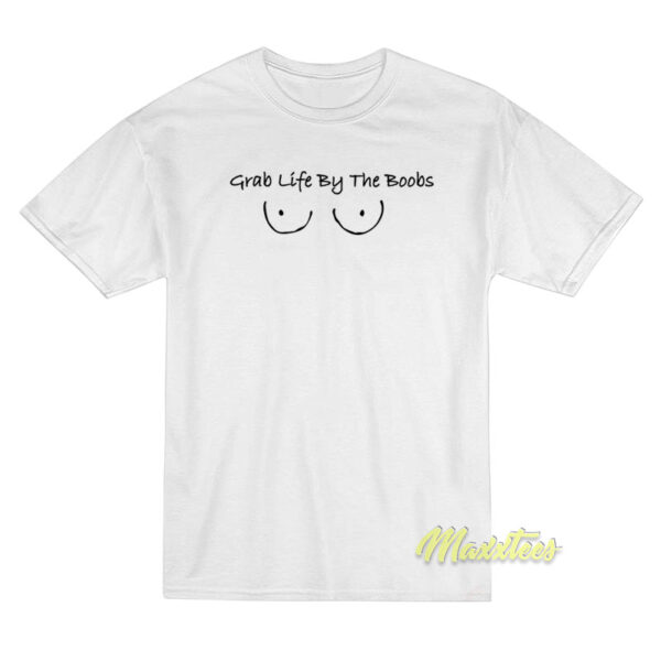 Grab Life The Boobs T-Shirt