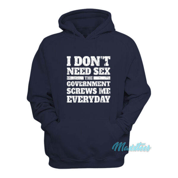 I Don't Need Sex The Government Screws Hoodie