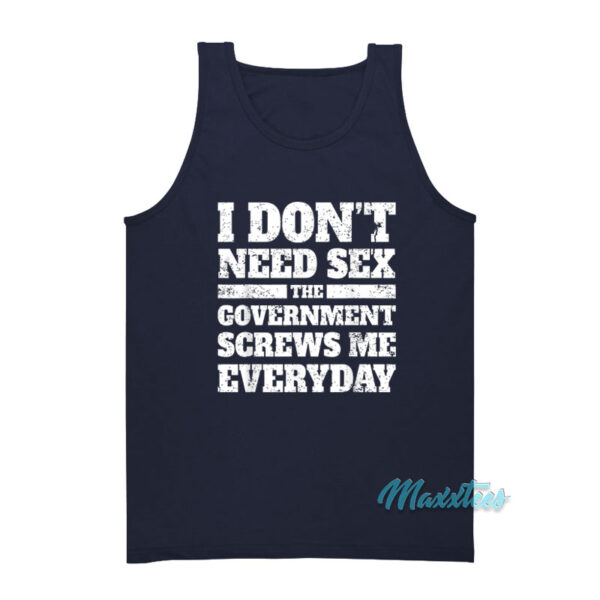 I Don't Need Sex The Government Screws Tank Top