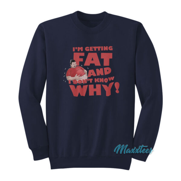I'm Getting Fat And Don't Know Why Sweatshirt