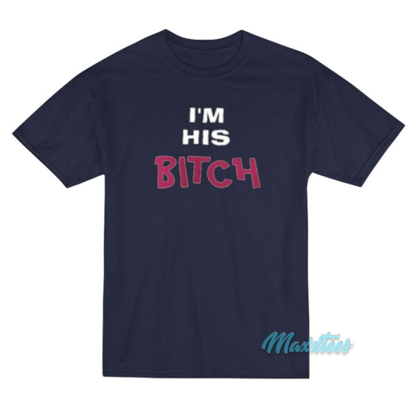 I'm His Bitch T-Shirt