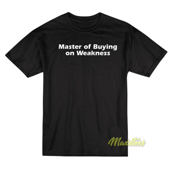 Master of Buying on Weakness T-Shirt