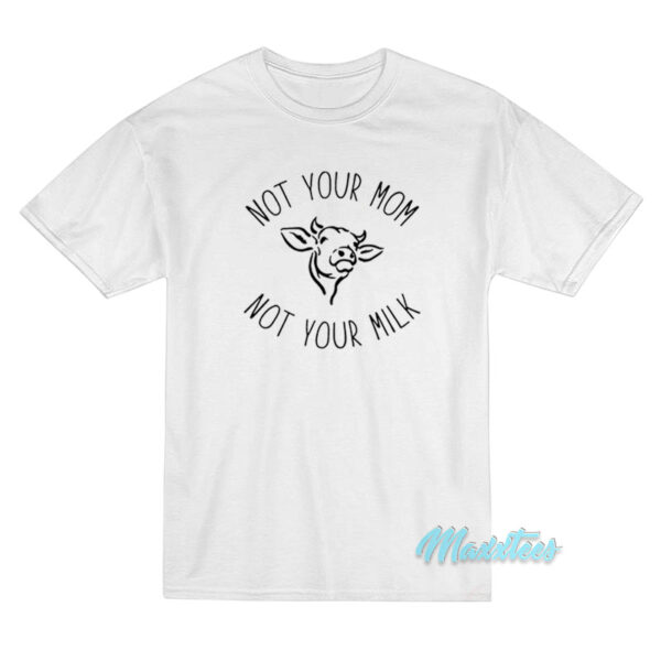 Not Your Mom Not Your Milk T-Shirt