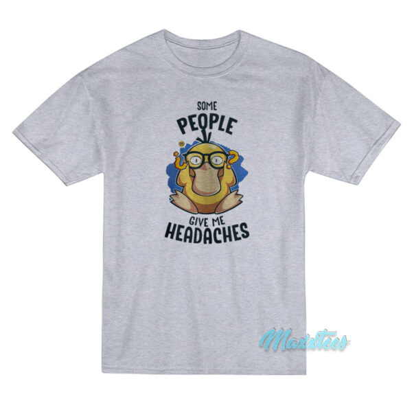 Psyduck Some People Give Me Headache T-Shirt