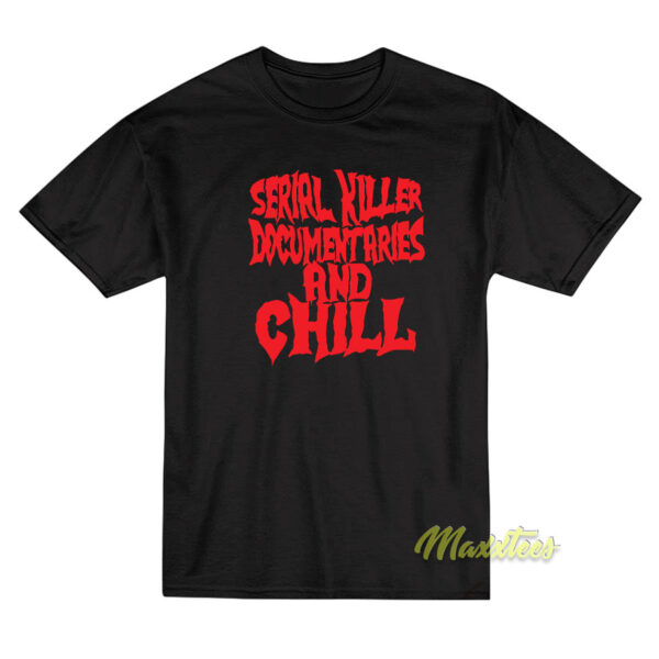 Serial Killer Documentary and Chill T-Shirt