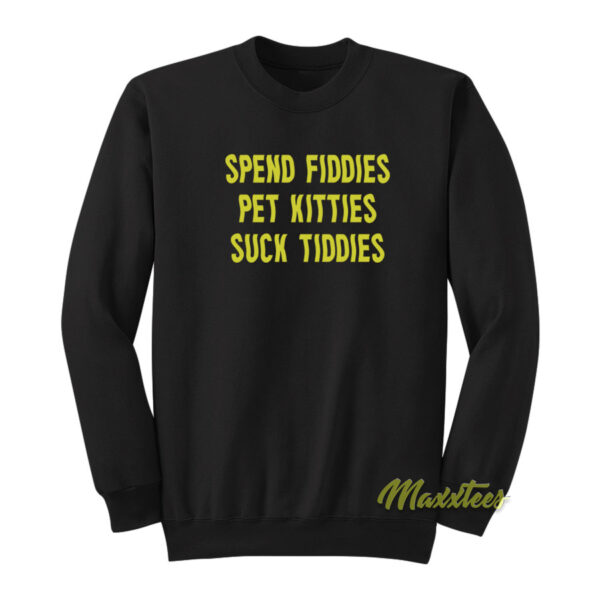 Spend Fiddies Pet Kitties Suck Tiddies Sweatshirt