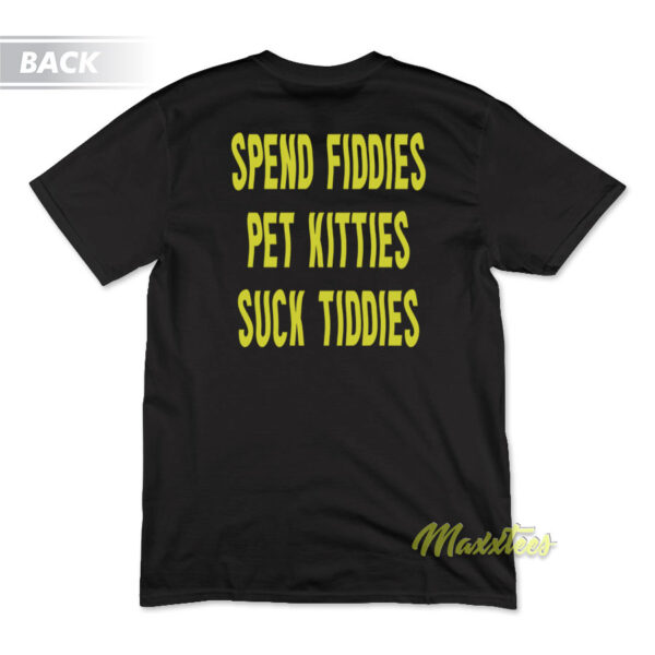 Spend Fiddies Pet Kitties Suck Tiddies Unisex T-Shirt