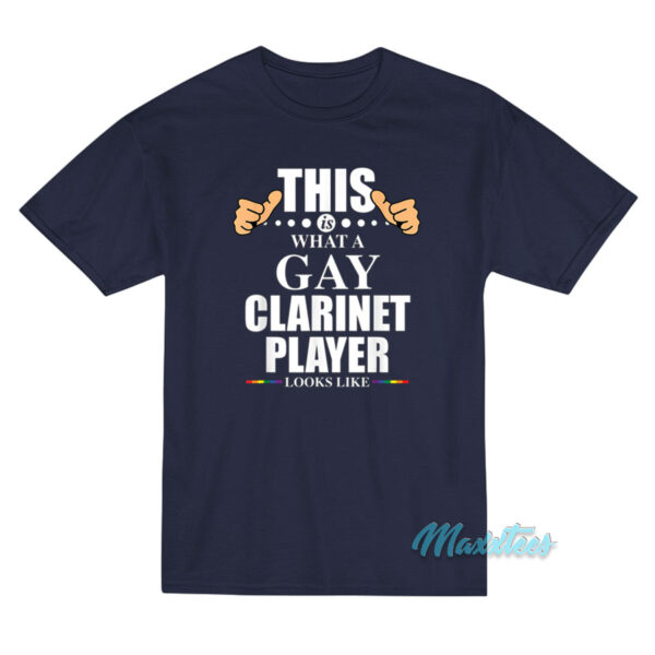 This Is What A Gay Clarinet Player Looks Like T-Shirt