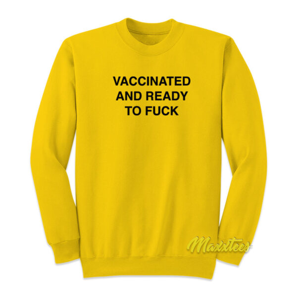 Vaccinated and Ready To Fuck Unisex Sweatshirt