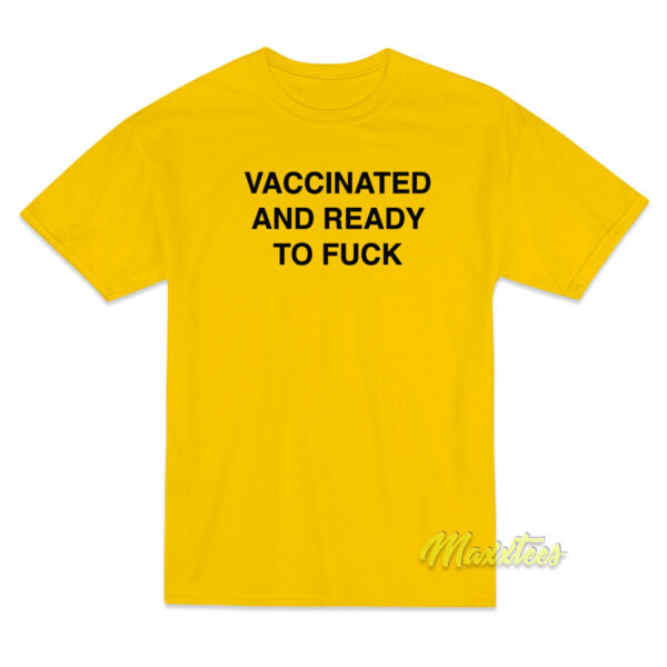 Vaccinated and Ready To Fuck Unisex T-Shirt