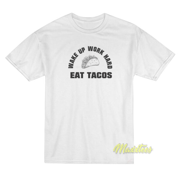 Wake Up Work Hard Eat Tacos T-Shirt