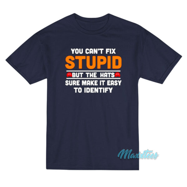 You Can't Fix Stupid But The Hats T-Shirt