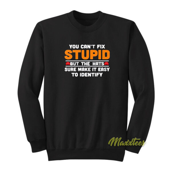 You Can't Fix Stupid But The Hats Sure Sweatshirt