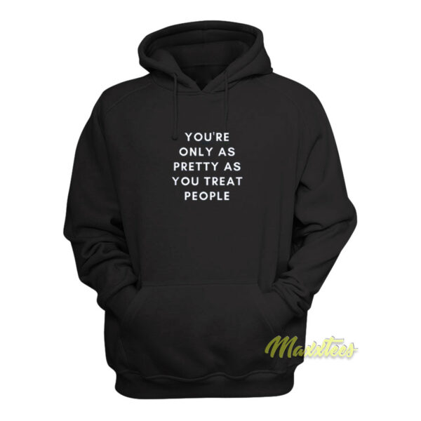 You're Only As Pretty As You Treat People Hoodie