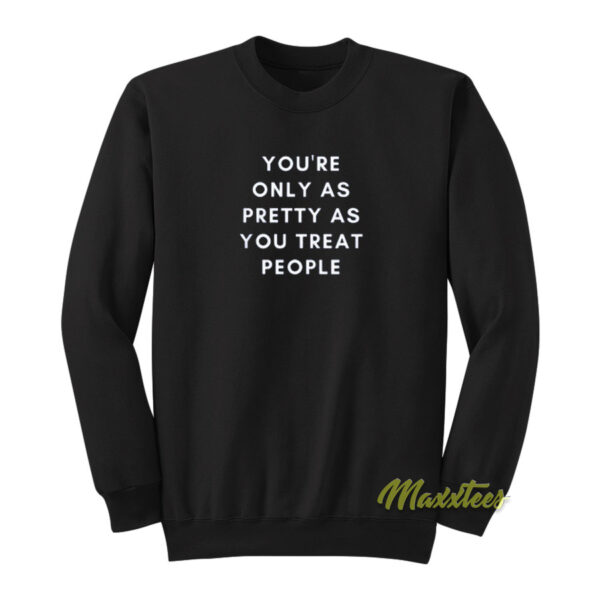 You're Only As Pretty As You Treat People Sweatshirt