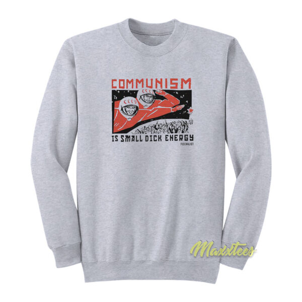 Communism Is Small Dick Energy Sweatshirt