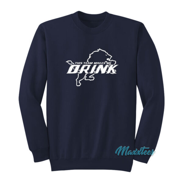 This Team Makes Me Drink Lions Sweatshirt