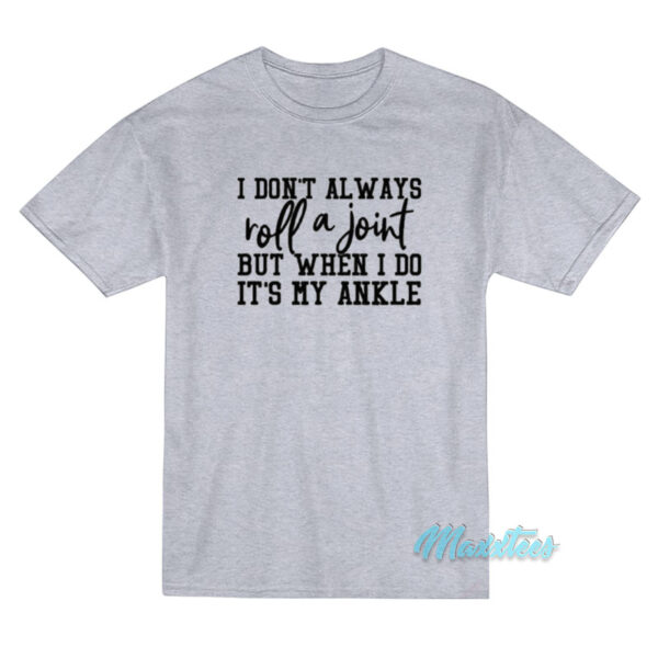 I Don't Always Roll A Joint Ankle T-Shirt