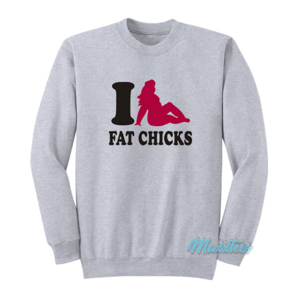 I Love Fat Chicks Sweatshirt