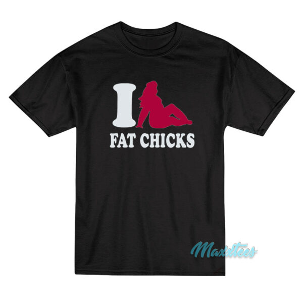 I Love Fat Chicks T-Shirt
