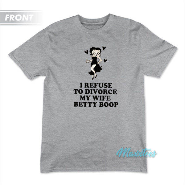 I Refuse To Divorce My Wife Betty Boop T-Shirt