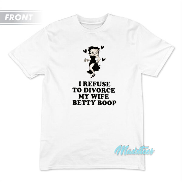 I Refuse To Divorce My Wife Betty Boop T-Shirt