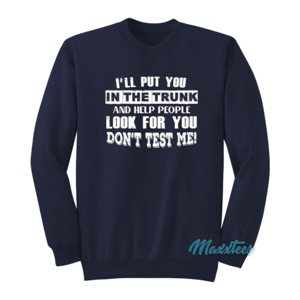 I'll Put You In The Trunk Sweatshirt