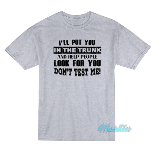 I'LL Put You In The Trunk T-Shirt