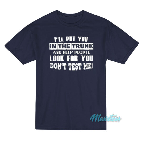 I'LL Put You In The Trunk T-Shirt