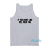 If You Don't Like Me Fuck You Tank Top