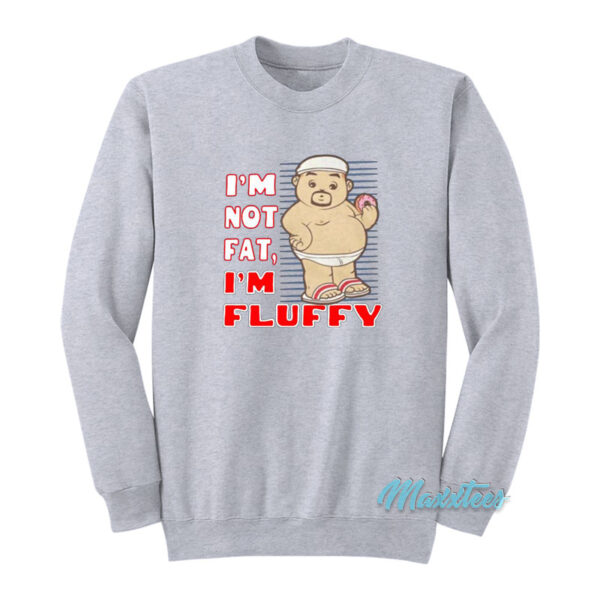 I'm Not Fat I'm Fluffy Sweatshirt
